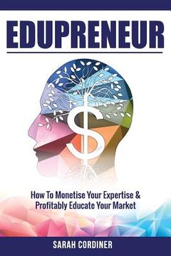 portada Edupreneur: How To Monetise Your Expertise and Profitably Educate Your Market (en Inglés)