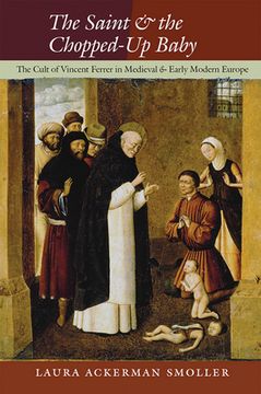 portada The Saint and the Chopped-Up Baby: The Cult of Vincent Ferrer in Medieval and Early Modern Europe (in English)