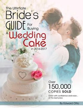portada The Ultimate Bride's Guide For Buying a Wedding Cake in 2016-2017 (en Inglés)
