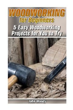 portada Woodworking for Beginners: 5 Easy Woodworking Projects for You to Try: (Woodworking, Woodworking Plans) (Woodwork Books)