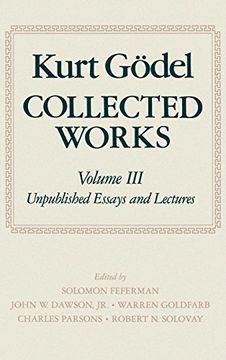 portada Kurt Gödel: Collected Works: Volume Iii: Unpublished Essays and Lectures: Unpublished Essays and Lectures vol 3 (Kurt Godel Collected Works) (en Inglés)