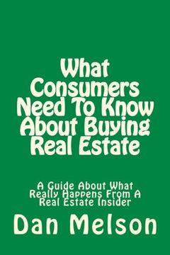 portada What Consumers Need to Know About Buying Real Estate: A Guide About What Really Happens From a Real Estate Insider (Volume 2) (en Inglés)