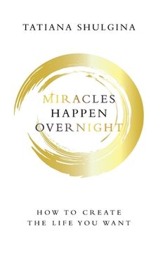 portada Miracles Happen Overnight: How to Create the Life You Want