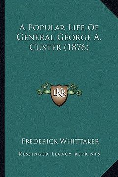 portada a popular life of general george a. custer (1876) a popular life of general george a. custer (1876) (en Inglés)