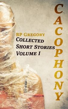 portada Cacophony: Collected Short Stories Volume One (in English)