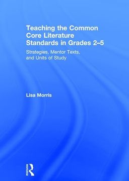 portada Teaching the Common Core Literature Standards in Grades 2-5: Strategies, Mentor Texts, and Units of Study (en Inglés)
