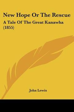 portada new hope or the rescue: a tale of the great kanawha (1855) (in English)