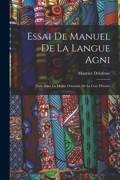 portada Essai De Manuel De La Langue Agni: Parle Dans La Moitie Orientale De La Cote D'ivoire (en Francés)