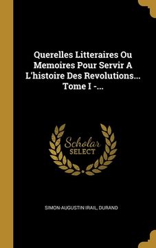 portada Querelles Litteraires Ou Memoires Pour Servir A L'histoire Des Revolutions... Tome I -... (in French)