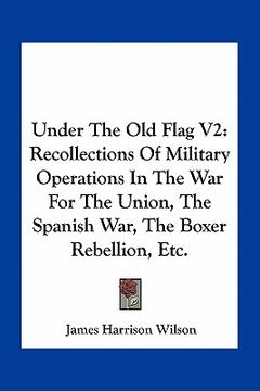 portada under the old flag v2: recollections of military operations in the war for the union, the spanish war, the boxer rebellion, etc.