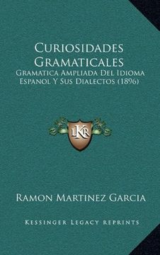 portada Curiosidades Gramaticales: Gramatica Ampliada del Idioma Espanol y sus Dialectos (1896)
