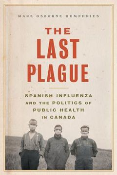 portada The Last Plague: Spanish Influenza and the Politics of Public Health in Canada (en Inglés)