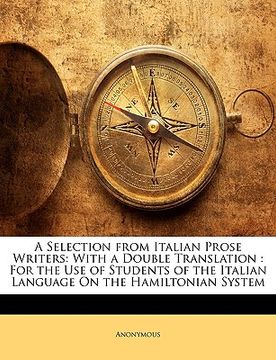 portada a selection from italian prose writers: with a double translation: for the use of students of the italian language on the hamiltonian system (en Inglés)