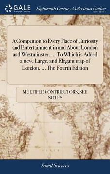 portada A Companion to Every Place of Curiosity and Entertainment in and About London and Westminster. ... To Which is Added a new, Large, and Elegant map of (en Inglés)