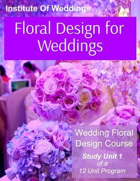 portada Floral Design for Weddings: Wedding Floral Design Course - Unit 1 of 12 (en Inglés)