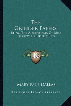 portada the grinder papers: being the adventures of miss charity grinder (1877) (en Inglés)
