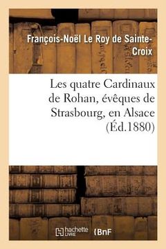 portada Les Quatre Cardinaux de Rohan, Évêques de Strasbourg, En Alsace (en Francés)