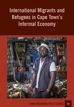 portada International Migrants and Refugees in Cape Townís Informal Economy (in English)