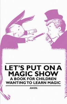 portada let's put on a magic show - a book for children wanting to learn magic (en Inglés)