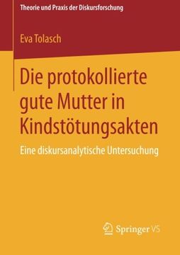 portada Die Protokollierte Gute Mutter in Kindstötungsakten: Eine Diskursanalytische Untersuchung (Theorie und Praxis der Diskursforschung) (in German)