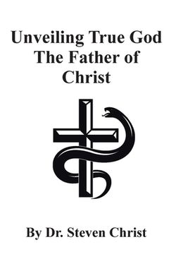 portada Unveiling True God The Father of Christ (en Inglés)