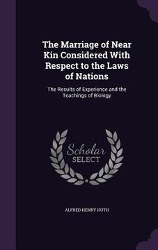 portada The Marriage of Near Kin Considered With Respect to the Laws of Nations: The Results of Experience and the Teachings of Biology (en Inglés)