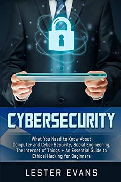 portada Cybersecurity: What you Need to Know About Computer and Cyber Security, Social Engineering, the Internet of Things + an Essential Guide to Ethical Hacking for Beginners (en Inglés)