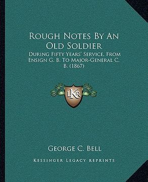 portada rough notes by an old soldier: during fifty years' service, from ensign g. b. to major-general c. b. (1867) (en Inglés)