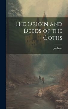 portada The Origin and Deeds of the Goths (en Inglés)