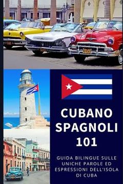 portada Spagnolo Cubano 101: Guida Bilingue Sulle Uniche Parole Ed Espressioni Dell'isola Di Cuba (en Italiano)