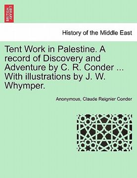 portada tent work in palestine. a record of discovery and adventure by c. r. conder ... with illustrations by j. w. whymper.