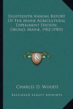 portada eighteenth annual report of the maine agricultural experiment station, orono, maine, 1902 (1903) (en Inglés)