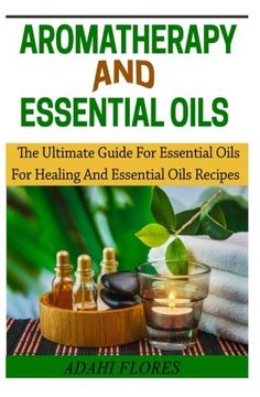 portada Aromatheraphy and Essential Oils: The Ultimate Guide To Essential Oils For Healing and Essential Oils Recipes