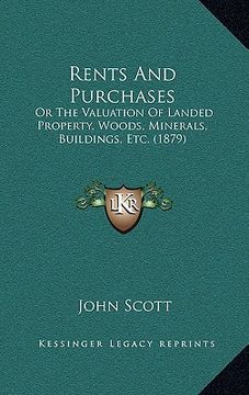 portada rents and purchases: or the valuation of landed property, woods, minerals, buildings, etc. (1879) (en Inglés)