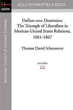 portada dollars over dominion: the triumph of liberalism in mexican-united states relations, 1861-1867 (in English)