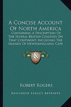 portada a concise account of north america a concise account of north america: containing a description of the several british colonies on containing a desc (in English)