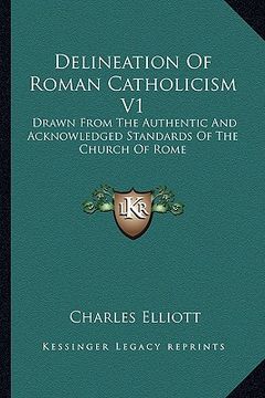 portada delineation of roman catholicism v1: drawn from the authentic and acknowledged standards of the church of rome