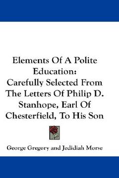portada elements of a polite education: carefully selected from the letters of philip d. stanhope, earl of chesterfield, to his son