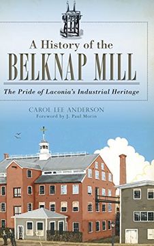 portada A History of the Belknap Mill: The Pride of Laconia's Industrial Heritage (en Inglés)