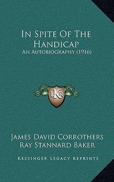 portada in spite of the handicap: an autobiography (1916) (en Inglés)