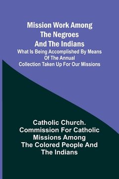 portada Mission Work among the Negroes and the Indians: What Is Being Accomplished by Means of the Annual Collection Taken Up for Our Missions (in English)