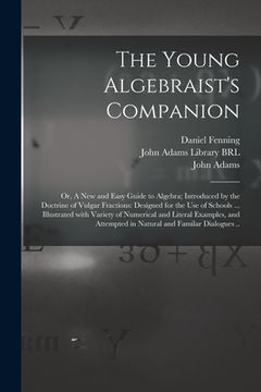 portada The Young Algebraist's Companion: or, A New and Easy Guide to Algebra; Introduced by the Doctrine of Vulgar Fractions: Designed for the Use of Schools (in English)