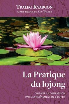 portada La Pratique du lojong: Cultiver la compassion par l'entraînement de l'esprit (in French)