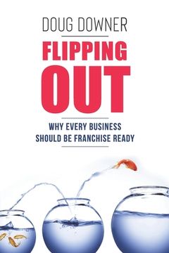 portada Flipping Out: Why Every Business Should Be Franchise Ready (en Inglés)