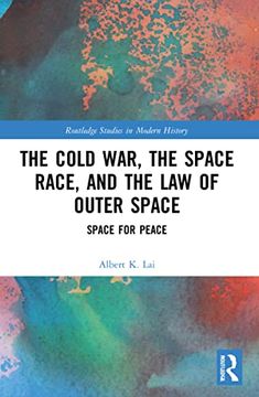 portada The Cold War, the Space Race, and the law of Outer Space (Routledge Studies in Modern History) 