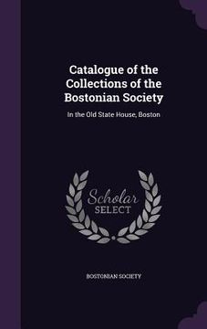 portada Catalogue of the Collections of the Bostonian Society: In the Old State House, Boston (en Inglés)