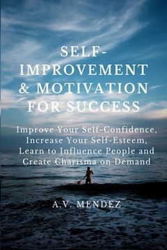 portada Self-Improvement & Motivation for Success Bundle: Improve Your Self-Confidence, Increase Your Self-Esteem, Learn to Influence People and Create Charis (en Inglés)