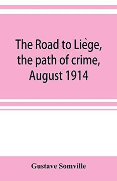 portada The Road to Liège, the Path of Crime, August 1914 (en Inglés)