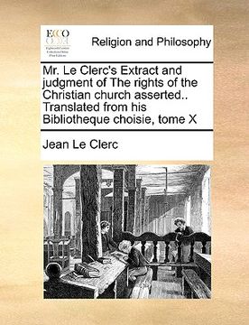 portada mr. le clerc's extract and judgment of the rights of the christian church asserted.. translated from his bibliotheque choisie, tome x