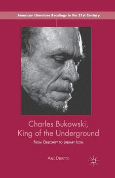portada Charles Bukowski, King of the Underground: From Obscurity to Literary Icon (en Inglés)